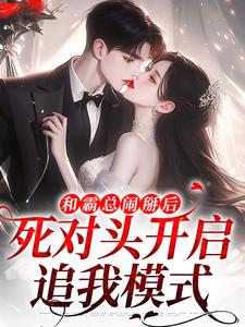 无删减版《和霸总闹掰后，死对头开启追我模式》章节目录在线阅读