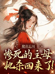 无删减版《爬出忘川，惨死的主母她杀回来了！》章节目录在线阅读