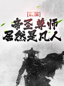 无删减版《震惊！帝圣尊师居然是凡人》在线阅读