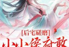 无删减版《后宅磋磨，小小侯府敢欺负本郡主？》在线阅读-优选文学