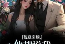 无删减版《蓄意引诱，他却说我表演痕迹太重！》全章节阅读-优选文学