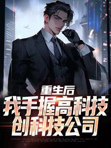 主人公叫林宇的小说重生后，我手握高科技，创科技公司在线阅读