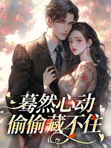 无删减版《蓦然心动，偷偷藏不住》在线免费阅读