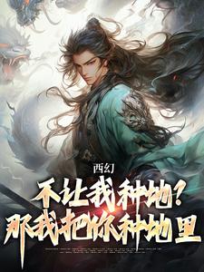 西幻：不让我种地？那我把你种地里小说，西幻：不让我种地？那我把你种地里最新章节