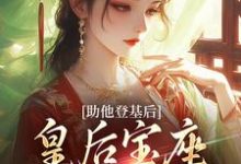 无删减版《助他登基后，皇后宝座不归我？》全章节阅读-优选文学