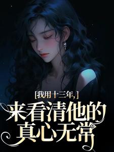 男女主人公乔星光谢凉锦小说我用十三年，来看清他的真心无常免费阅读